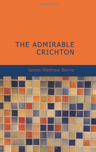 The Admirable Crichton: A Comedy (9781434675507) by Barrie, James Matthew