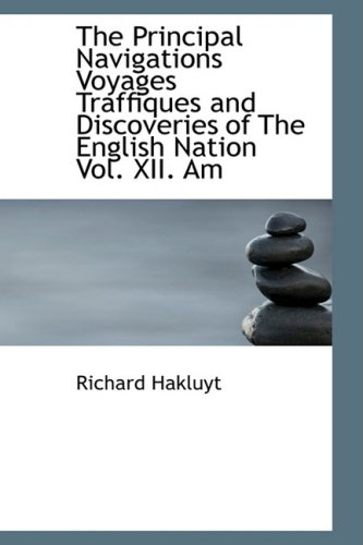 The Principal Navigations Voyages Traffiques and Discoveries of The English Nation Vol. XII. Am (9781434678102) by Hakluyt, Richard