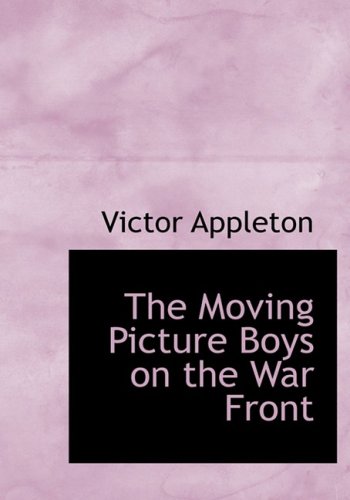 The Moving Picture Boys on the War Front: Or: The Hunt for the Stolen Army Films (9781434679437) by Appleton, Victor