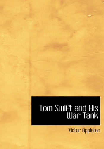 Tom Swift and His War Tank: Or: Doing His Bit for Uncle Sam (9781434679611) by Appleton, Victor