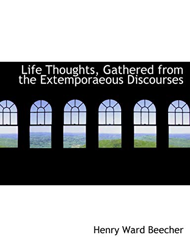 Life Thoughts, Gathered from the Extemporaeous Discourses (9781434680297) by Beecher, Henry Ward