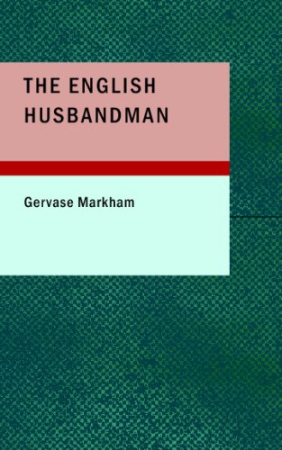 9781434683205: The English Husbandman: The First Part: Contayning the Knowledge of the true Nature of euery Soyle within this Kingdome: how to Plow it; and the manner of the Plough; and other Instruments