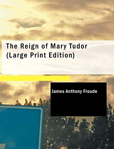 The Reign of Mary Tudor (9781434692306) by Froude, James Anthony
