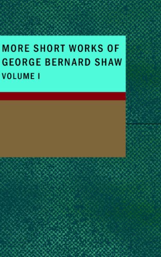 More Short Works of George Bernard Shaw, Volume I (9781434692931) by Bernard Shaw, George