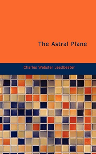 9781434694775: The Astral Plane: Its Scenery; Inhabitants and Phenomena