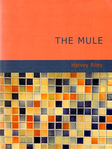 9781434695444: The Mule: A Treatise on the Breeding; Training; and Uses to Which He May Be Put