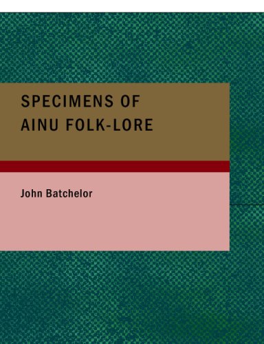 Specimens of Ainu Folk-lore (9781434698650) by Batchelor, John