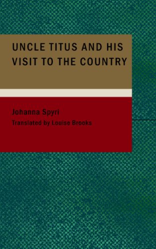 Uncle Titus and His Visit to the Country: A Story for Children and for Those Who Love Childr (9781434699640) by Spyri, Johanna