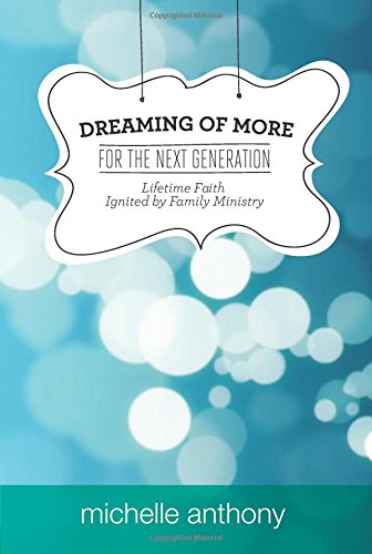 Beispielbild fr Dreaming of More for the Next Generation : Lifetime Faith Ignited by Family Ministry zum Verkauf von Better World Books