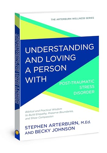 Beispielbild fr Understanding and Loving a Person with Post-traumatic Stress Disorder: Biblical and Practical Wisdom to Build Empathy, Preserve Boundaries, and Show Compassion (The Arterburn Wellness Series) zum Verkauf von BooksRun