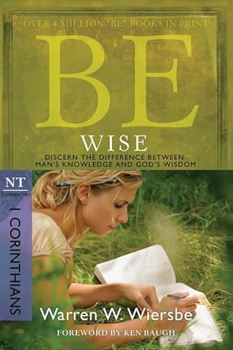 Be Wise (1 Corinthians): Discern the Difference Between Man's Knowledge and God's Wisdom (The BE Series Commentary) (9781434766366) by Wiersbe, Warren W.