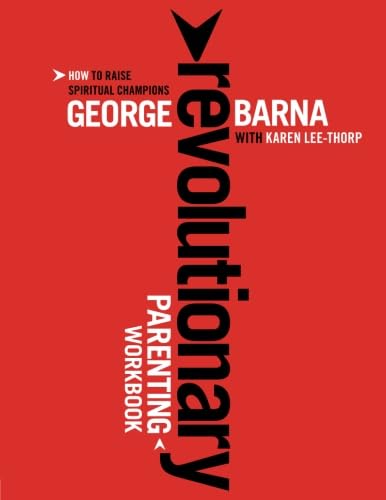 Revolutionary Parenting Workbook: How to Raise Spiritual Champions (9781434766991) by Barna, George; Lee-Thorp, Karen