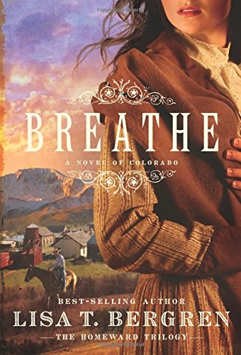 Breathe: A Novel of Colorado (The Homeward Trilogy) (9781434767080) by Bergren, Lisa T.