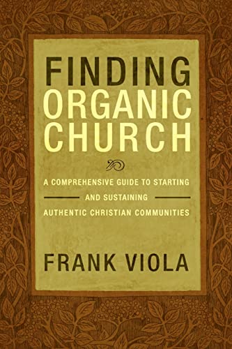 Stock image for Finding Organic Church: A Comprehensive Guide to Starting and Sustaining Authentic Christian Communities for sale by SecondSale
