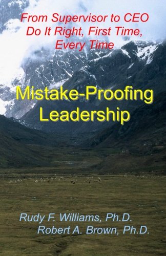 Mistake-Proofing Leadership: From Supervisor to CEO, Do it Right, First Time Every Time (9781434811004) by Williams, Rudy F.; Brown, Robert A.