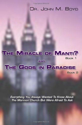 The Miracle of Manti? and The Gods in Paradise: Everything you Wanted to Know About Mormonism but were Afraid to Ask (9781434823083) by Boyd, John M.