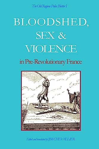 Imagen de archivo de The Old Regime Police Blotter I: Bloodshed, Sex & Violence In Pre-Revolutionary France a la venta por ThriftBooks-Dallas