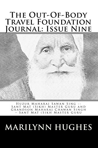 The Out-Of-Body Travel Foundation Journal: Issue Nine: Huzur Maharaj Sawan Sing - Sant Mat (Sikh) Master Guru and Grandson Maharaj Chawan Singh - Sant Mat (Sikh Master Guru) - Marilynn Hughes
