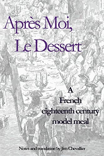 Beispielbild fr Apr�s Moi, Le Dessert: A French Eighteenth Century Model Meal zum Verkauf von Wonder Book