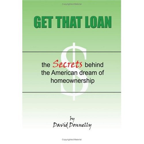 Get That Loan: The Secrets Behind the American Dream of Homeownership (9781434834959) by David Donnelly