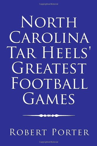 North Carolina Tar Heels' Greatest Football Games (9781434906670) by Robert Porter