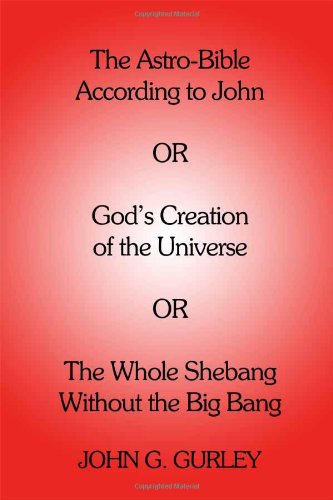 Stock image for The Astro-Bible According to John: OR God's Creation of the Universe OR The Whole Shebang Without the Big Bang for sale by Eve's Book Garden