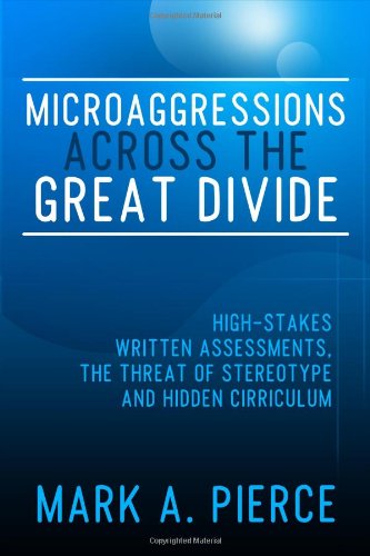 Microaggressions Across the Great Divide: High-Stakes Written Assessments, the Threat of Stereotype and Hidden Curriculum (9781434983046) by Mark Pierce