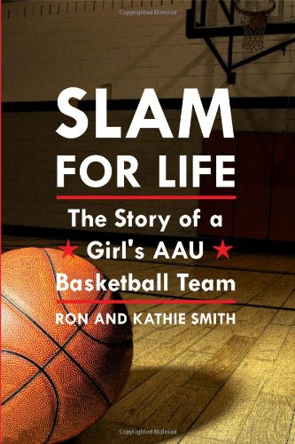 Slam for Life: The Story of a Girl's AAU Basketball Team (9781434983626) by Ron Smith; Kathie Smith