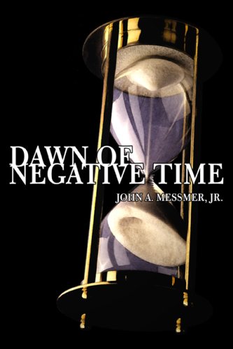 Dawn of Negative Time (9781434990402) by John A. Messmer; Jr.