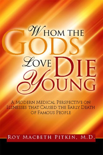 Imagen de archivo de Whom the Gods Love Die Young: A Modern Medical Perspective on Illnesses that Caused the Early Death of Famous People a la venta por Books From California