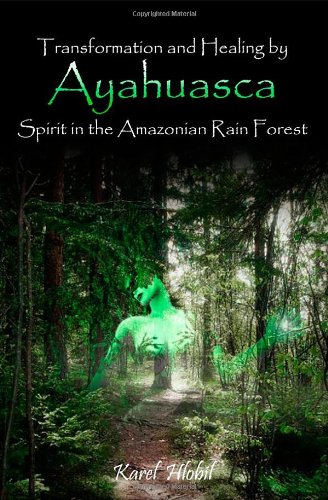 Transformation and Healing by Ayahuasca Spirit in: Karel Hlobil