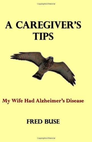 Imagen de archivo de A Caregiver's Tips: My Wife Had Alzheimer's Disease a la venta por Firefly Bookstore