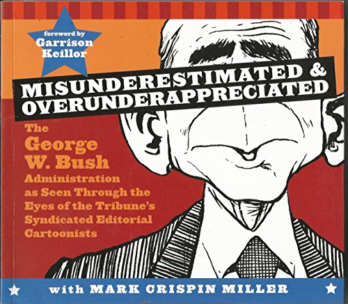 Stock image for Misunderestimated and Overunderappreciated : The George W. Bush Administration As Seen Through the Eyes of the Tribune's Syndicated Editorial Cartoonists for sale by Better World Books