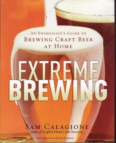 9781435101371: Extreme Brewing : An Enthusiast's Guide to Brewing Craft Beer At Home by Sam Calagione (2008) Hardcover