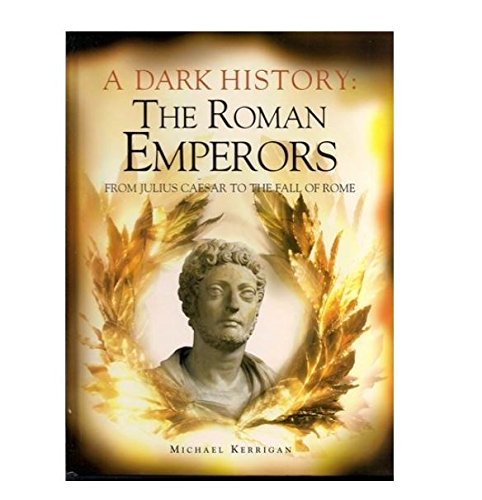 9781435102088: A Dark History: The Roman Emperors From Julius Caesar To The Fall Of Rome