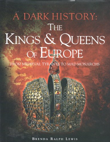 Beispielbild fr A Dark History : The Kings and Queens of Europe: From Medieval Tyrants to Mad Monarchs zum Verkauf von Better World Books