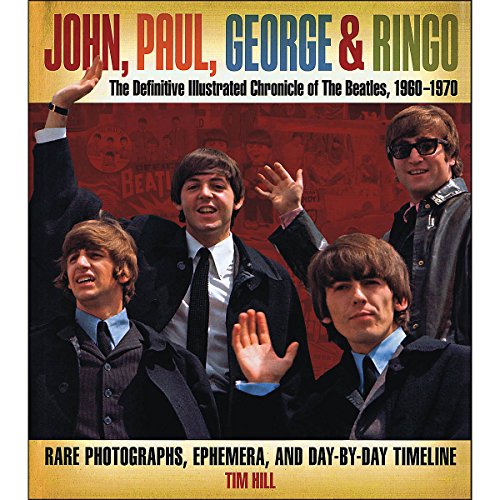 Stock image for John, Paul, George & Ringo: The Definitive Illustrated Chronicle of The Beatles, 1960-1970- Rare Photographs, Ephemera, and Day-By-Day Timeline for sale by Discover Books