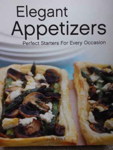 Imagen de archivo de Elegant Appetizers: Perfect Starters For Every Occasion a la venta por Better World Books