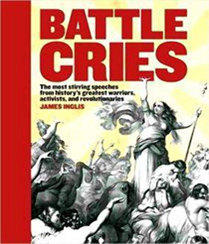 Imagen de archivo de Battle Cries: The Most Stirring Speeches from History's Greatest Warriors, Activists, and Revolutionaries a la venta por ThriftBooks-Dallas