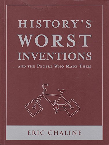 9781435111776: History's Worst Inventions: And the People Who Made Them by Eric Chaline (2009-08-02)