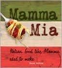 Imagen de archivo de Mamma Mia: Italian Food Like Mamma Used to Make a la venta por Better World Books