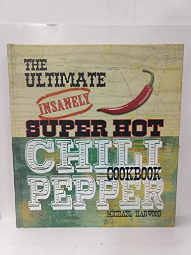 Imagen de archivo de The Ultimate Insanely Super Hot Chili Pepper Cookbook a la venta por Better World Books