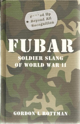 Imagen de archivo de FUBAR F***ed Up Beyond All Recognition: Soldier Slang of World War II (General Military) a la venta por Jenson Books Inc