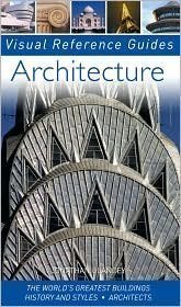 Architecture: The World's Greatest Buildings; History and Styles; Architects (Visual Reference Guide