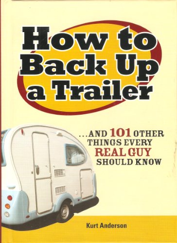 Beispielbild fr How to Back Up a Trailer. and 101 other things every Real Guy should know zum Verkauf von Wonder Book