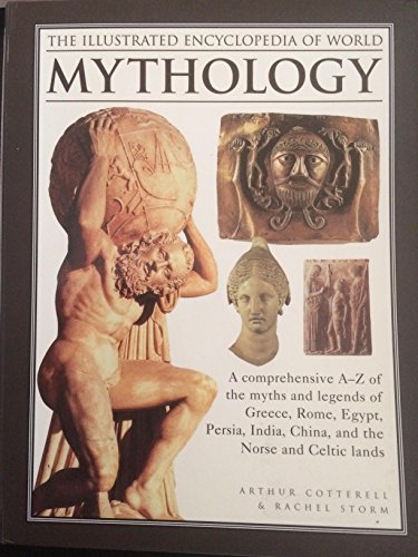 Stock image for The Illustrated Encyclopedia of World Mythology : A Comprehensive A-Z of the Myths and Legends of Greece, Rome, Egypt, Persia, India, China, and the Norse and Celtic Lands for sale by Better World Books