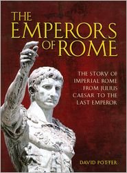 Imagen de archivo de The Emperors of Rome the Story of Imperial Rome From Julius Caesar to the Last Emperor a la venta por Goodwill Books