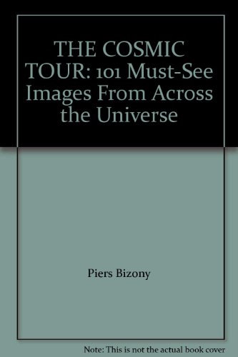 THE COSMIC TOUR: 101 Must-See Images From Across the Universe (9781435132443) by Piers Bizony