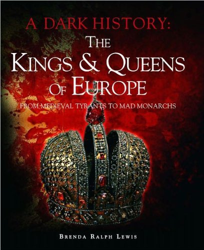 Beispielbild fr A Dark History : The Kings and Queens of Europe: From Medieval Tyrants to Mad Monarchs zum Verkauf von Better World Books