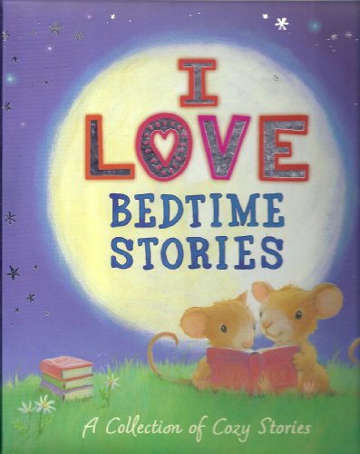 9781435139312: I Love Bedtime Stories (A Collection of 4 Stories: Under the Bed, Sleep Tight Ginger Kitten, Penny and Pup, and By the Light of the Moon) (A Collection of Cozy Stories)